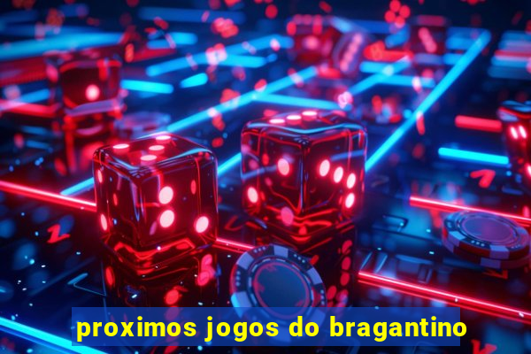 proximos jogos do bragantino